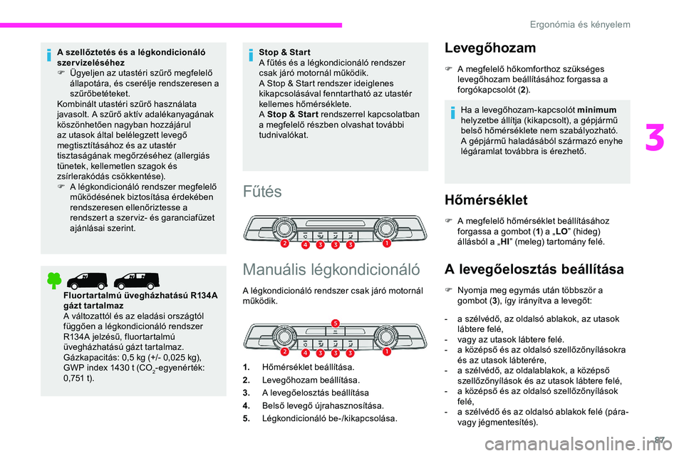 CITROEN JUMPER DISPATCH 2020 Kezelési útmutató (in Hungarian) 87
A szellőztetés és a légkondicionáló
szervizeléséhez
F
Ü
gyeljen az utastéri szűrő megfelelő
állapotára, és cserélje rendszeresen a
szűrőbetéteket.
Kombinált utastéri szű CITROEN JUMPER DISPATCH 2020 Kezelési útmutató (in Hungarian) 87
A szellőztetés és a légkondicionáló
szervizeléséhez
F
Ü
gyeljen az utastéri szűrő megfelelő
állapotára, és cserélje rendszeresen a
szűrőbetéteket.
Kombinált utastéri szű
