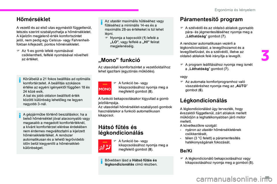 CITROEN JUMPER DISPATCH 2020 Kezelési útmutató (in Hungarian) 89
Hőmérséklet
A vezető és az első utas egymástól függetlenül,
tetszés szerint szabályozhatja a hőmérsékletet.
A kijelzőn megjelenő érték komfortszintet
jelöl, nem pedig egy Cels CITROEN JUMPER DISPATCH 2020 Kezelési útmutató (in Hungarian) 89
Hőmérséklet
A vezető és az első utas egymástól függetlenül,
tetszés szerint szabályozhatja a hőmérsékletet.
A kijelzőn megjelenő érték komfortszintet
jelöl, nem pedig egy Cels