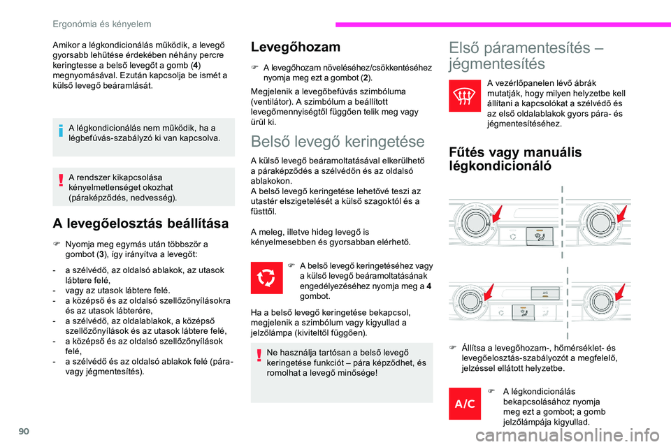 CITROEN JUMPER DISPATCH 2020 Kezelési útmutató (in Hungarian) 90
Amikor a légkondicionálás működik, a levegő
gyorsabb lehűtése érdekében néhány percre
keringtesse a belső levegőt a gomb (4)
megnyomásával. Ezután kapcsolja be ismét a
külső CITROEN JUMPER DISPATCH 2020 Kezelési útmutató (in Hungarian) 90
Amikor a légkondicionálás működik, a levegő
gyorsabb lehűtése érdekében néhány percre
keringtesse a belső levegőt a gomb (4)
megnyomásával. Ezután kapcsolja be ismét a
külső