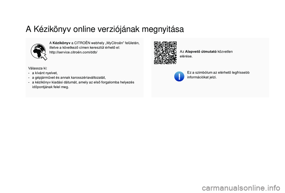 CITROEN JUMPER SPACETOURER 2018 Kezelési útmutató (in Hungarian) A Kézikönyv online verziójának megnyitása
A Kézikönyv a CITROËN webhely „MyCitroën” felületén,
illetve a következő címen keresztül érhető el:
http://service.citroën.com/ddb/
Ez CITROEN JUMPER SPACETOURER 2018 Kezelési útmutató (in Hungarian) A Kézikönyv online verziójának megnyitása
A Kézikönyv a CITROËN webhely „MyCitroën” felületén,
illetve a következő címen keresztül érhető el:
http://service.citroën.com/ddb/
Ez