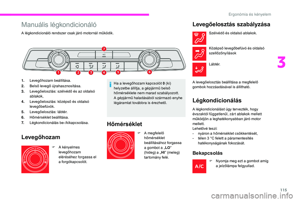 CITROEN JUMPER SPACETOURER 2018 Kezelési útmutató (in Hungarian) 115
Manuális légkondicionáló
A légkondicionáló rendszer csak járó motornál működik.
1.Levegőhozam beállítása.
2. Belső levegő újrahasznosítása.
3. Levegőeloszlás: szélvédő é CITROEN JUMPER SPACETOURER 2018 Kezelési útmutató (in Hungarian) 115
Manuális légkondicionáló
A légkondicionáló rendszer csak járó motornál működik.
1.Levegőhozam beállítása.
2. Belső levegő újrahasznosítása.
3. Levegőeloszlás: szélvédő é