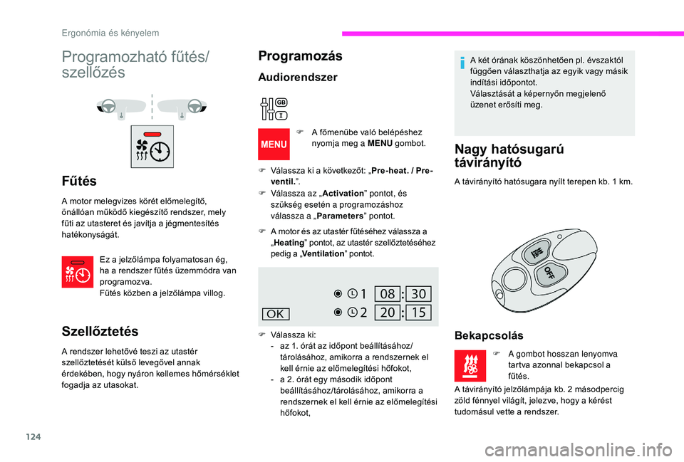 CITROEN JUMPER SPACETOURER 2018 Kezelési útmutató (in Hungarian) 124
Programozható fűtés/
szellőzés
Fűtés
A motor melegvizes körét előmelegítő,
önállóan működő kiegészítő rendszer, mely
fűti az utasteret és javítja a jégmentesítés
hat CITROEN JUMPER SPACETOURER 2018 Kezelési útmutató (in Hungarian) 124
Programozható fűtés/
szellőzés
Fűtés
A motor melegvizes körét előmelegítő,
önállóan működő kiegészítő rendszer, mely
fűti az utasteret és javítja a jégmentesítés
hat
