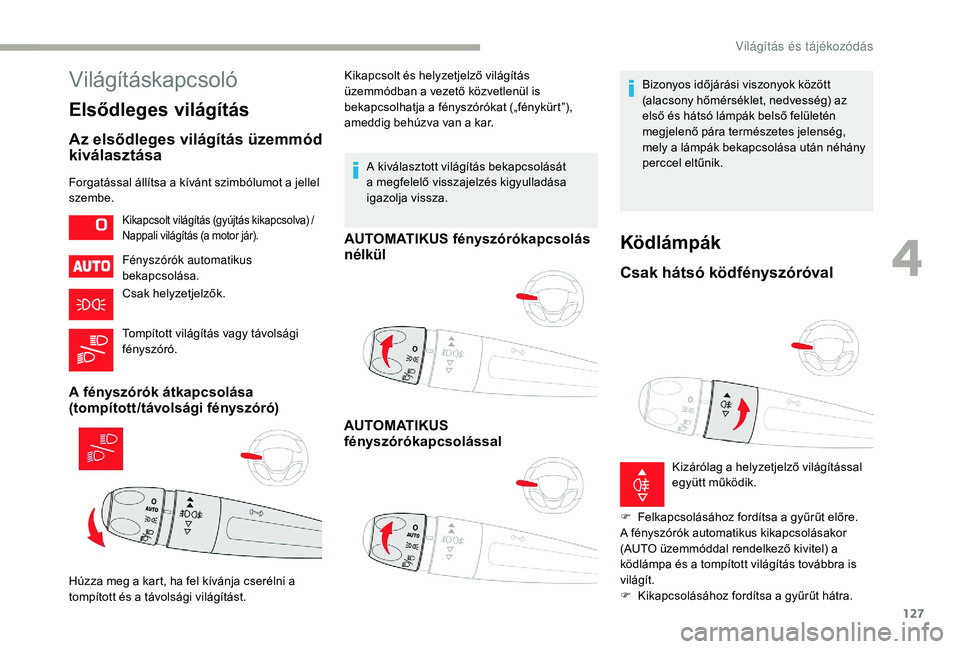 CITROEN JUMPER SPACETOURER 2018 Kezelési útmutató (in Hungarian) 127
Világításkapcsoló
Elsődleges világítás
Az elsődleges világítás üzemmód
kiválasztása
Forgatással állítsa a kívánt szimbólumot a jellel
szembe.Fényszórók automatikus
beka CITROEN JUMPER SPACETOURER 2018 Kezelési útmutató (in Hungarian) 127
Világításkapcsoló
Elsődleges világítás
Az elsődleges világítás üzemmód
kiválasztása
Forgatással állítsa a kívánt szimbólumot a jellel
szembe.Fényszórók automatikus
beka