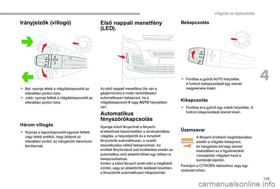 CITROEN JUMPER SPACETOURER 2018 Kezelési útmutató (in Hungarian) 129
Három villogás
F Nyomja a bajuszkapcsolót egyszer felfelé vagy lefelé anélkül, hogy átlépné az
ellenállási pontot: az irányjelzők háromszor
felvillannak.
Első nappali menetfény CITROEN JUMPER SPACETOURER 2018 Kezelési útmutató (in Hungarian) 129
Három villogás
F Nyomja a bajuszkapcsolót egyszer felfelé vagy lefelé anélkül, hogy átlépné az
ellenállási pontot: az irányjelzők háromszor
felvillannak.
Első nappali menetfény