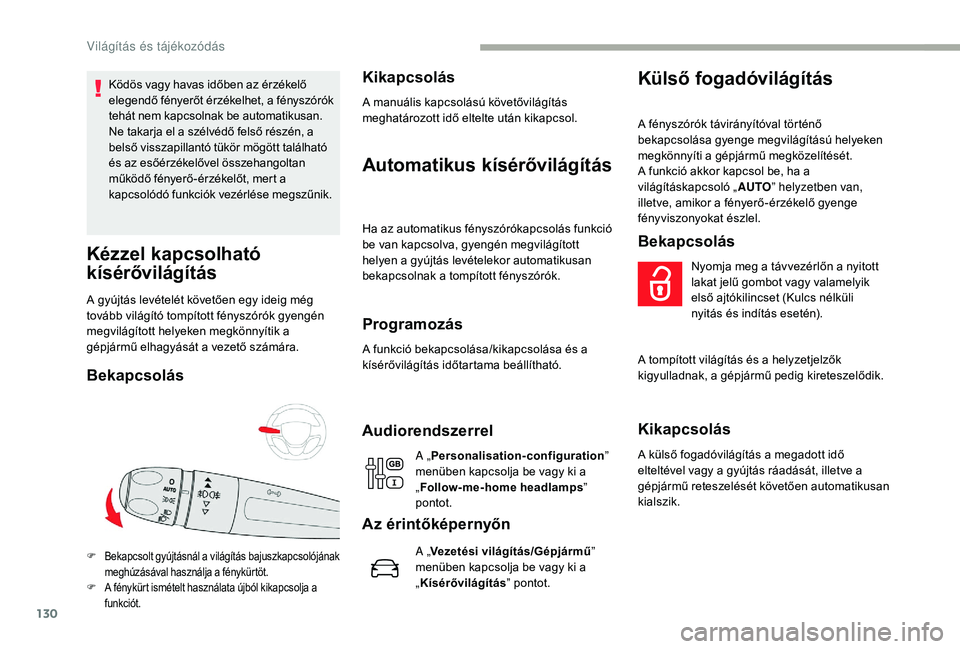 CITROEN JUMPER SPACETOURER 2018 Kezelési útmutató (in Hungarian) 130
Ködös vagy havas időben az érzékelő
elegendő fényerőt érzékelhet, a fényszórók
tehát nem kapcsolnak be automatikusan.
Ne takarja el a szélvédő felső részén, a
belső vissza CITROEN JUMPER SPACETOURER 2018 Kezelési útmutató (in Hungarian) 130
Ködös vagy havas időben az érzékelő
elegendő fényerőt érzékelhet, a fényszórók
tehát nem kapcsolnak be automatikusan.
Ne takarja el a szélvédő felső részén, a
belső vissza