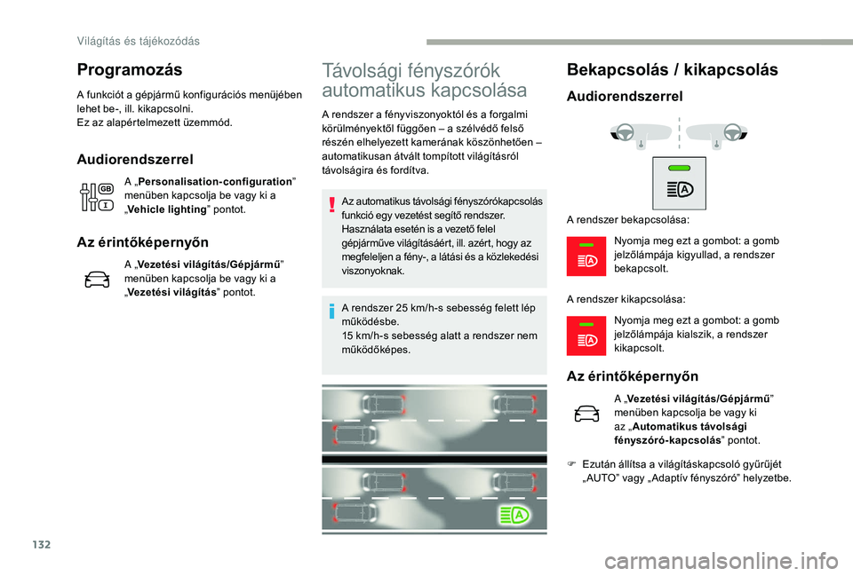 CITROEN JUMPER SPACETOURER 2018 Kezelési útmutató (in Hungarian) 132
Programozás
A funkciót a gépjármű konfigurációs menüjében
lehet be-, ill. kikapcsolni.
Ez az alapértelmezett üzemmód.
Audiorendszerrel
A „Personalisation-configuration ”
menüben CITROEN JUMPER SPACETOURER 2018 Kezelési útmutató (in Hungarian) 132
Programozás
A funkciót a gépjármű konfigurációs menüjében
lehet be-, ill. kikapcsolni.
Ez az alapértelmezett üzemmód.
Audiorendszerrel
A „Personalisation-configuration ”
menüben