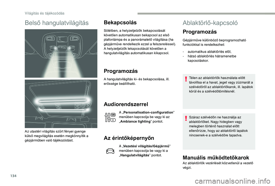 CITROEN JUMPER SPACETOURER 2018 Kezelési útmutató (in Hungarian) 134
Belső hangulatvilágítás
Az utastéri világítás szűrt fényei gyenge
külső megvilágítás esetén megkönnyítik a
gépjárműben való tájékozódást.
Bekapcsolás
Sötétben, a hel CITROEN JUMPER SPACETOURER 2018 Kezelési útmutató (in Hungarian) 134
Belső hangulatvilágítás
Az utastéri világítás szűrt fényei gyenge
külső megvilágítás esetén megkönnyítik a
gépjárműben való tájékozódást.
Bekapcsolás
Sötétben, a hel