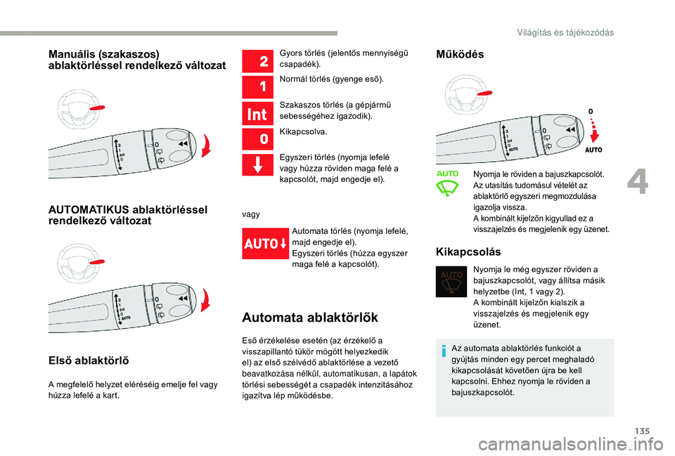 CITROEN JUMPER SPACETOURER 2018 Kezelési útmutató (in Hungarian) 135
Manuális (szakaszos)
ablaktörléssel rendelkező változat
AUTOMATIKUS ablaktörléssel
rendelkező változat
Első ablaktörlő
A megfelelő helyzet eléréséig emelje fel vagy
húzza lefel CITROEN JUMPER SPACETOURER 2018 Kezelési útmutató (in Hungarian) 135
Manuális (szakaszos)
ablaktörléssel rendelkező változat
AUTOMATIKUS ablaktörléssel
rendelkező változat
Első ablaktörlő
A megfelelő helyzet eléréséig emelje fel vagy
húzza lefel