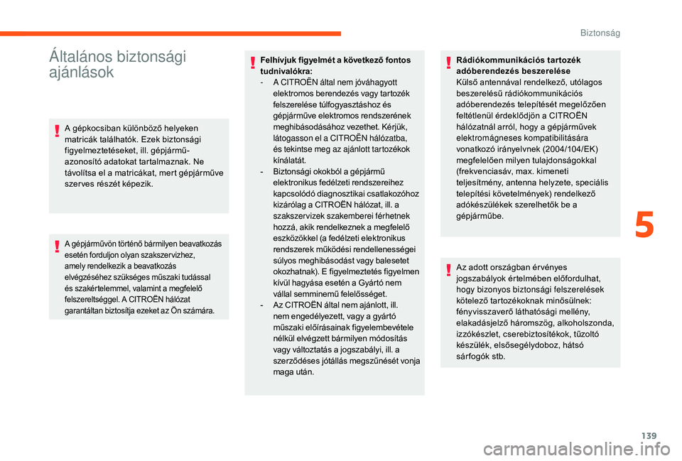 CITROEN JUMPER SPACETOURER 2018 Kezelési útmutató (in Hungarian) 139
Általános biztonsági
ajánlások
A gépkocsiban különböző helyeken
matricák találhatók. Ezek biztonsági
figyelmeztetéseket, ill. gépjármű-
azonosító adatokat tartalmaznak. Ne
CITROEN JUMPER SPACETOURER 2018 Kezelési útmutató (in Hungarian) 139
Általános biztonsági
ajánlások
A gépkocsiban különböző helyeken
matricák találhatók. Ezek biztonsági
figyelmeztetéseket, ill. gépjármű-
azonosító adatokat tartalmaznak. Ne