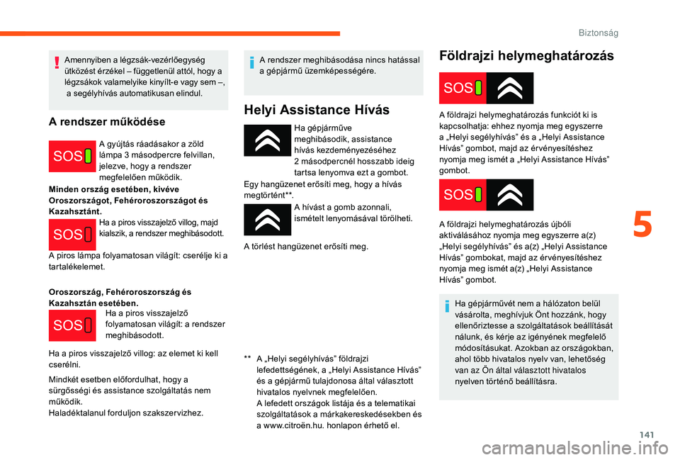 CITROEN JUMPER SPACETOURER 2018 Kezelési útmutató (in Hungarian) 141
Földrajzi helymeghatározás
Ha gépjárműve
meghibásodik, assistance
hívás kezdeményezéséhez
2 másodpercnél hosszabb ideig
tartsa lenyomva ezt a gombot.
Egy hangüzenet erősíti m CITROEN JUMPER SPACETOURER 2018 Kezelési útmutató (in Hungarian) 141
Földrajzi helymeghatározás
Ha gépjárműve
meghibásodik, assistance
hívás kezdeményezéséhez
2 másodpercnél hosszabb ideig
tartsa lenyomva ezt a gombot.
Egy hangüzenet erősíti m