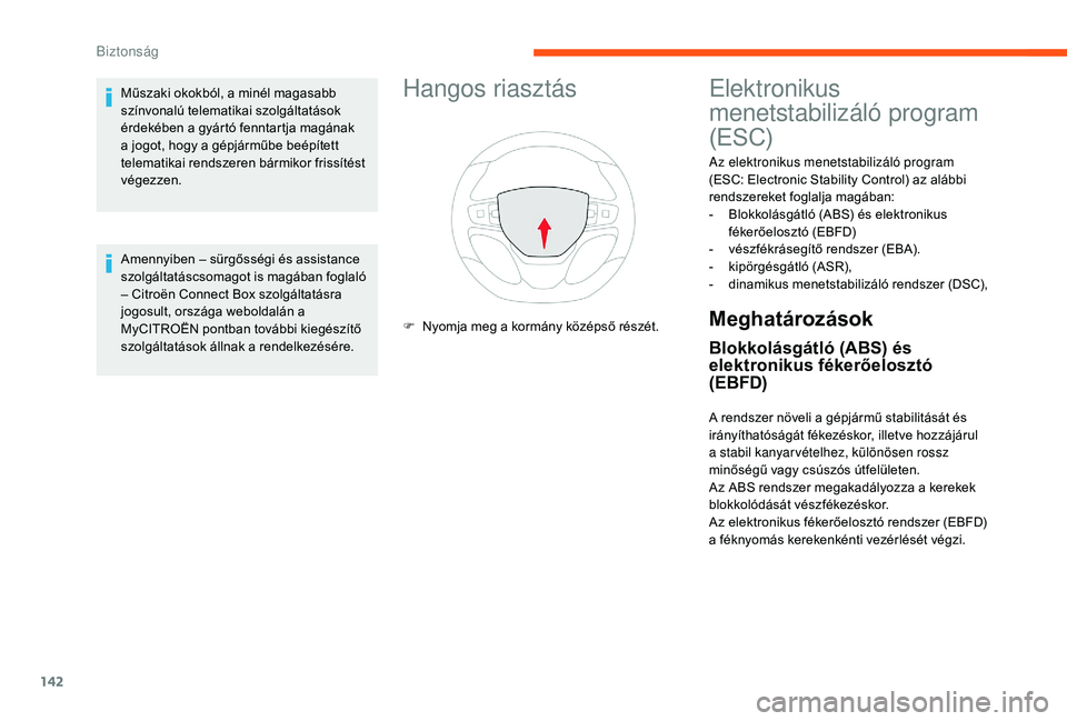 CITROEN JUMPER SPACETOURER 2018 Kezelési útmutató (in Hungarian) 142
Hangos riasztás
F Nyomja meg a kormány középső részét.
Elektronikus
menetstabilizáló program
(ESC)
Az elektronikus menetstabilizáló program
(ESC: Electronic Stability Control) az al CITROEN JUMPER SPACETOURER 2018 Kezelési útmutató (in Hungarian) 142
Hangos riasztás
F Nyomja meg a kormány középső részét.
Elektronikus
menetstabilizáló program
(ESC)
Az elektronikus menetstabilizáló program
(ESC: Electronic Stability Control) az al