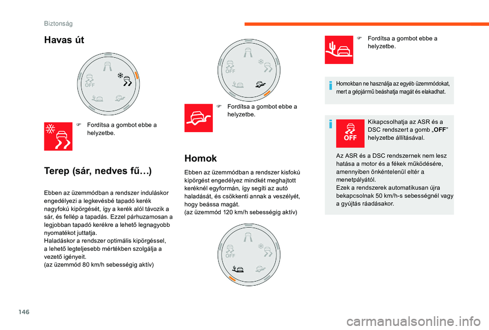 CITROEN JUMPER SPACETOURER 2018 Kezelési útmutató (in Hungarian) 146
Havas út
F Fordítsa a gombot ebbe a helyzetbe.
Terep (sár, nedves fű…)
F Fordítsa a gombot ebbe a helyzetbe.
Ebben az üzemmódban a rendszer induláskor
engedélyezi a legkevésbé tapad CITROEN JUMPER SPACETOURER 2018 Kezelési útmutató (in Hungarian) 146
Havas út
F Fordítsa a gombot ebbe a helyzetbe.
Terep (sár, nedves fű…)
F Fordítsa a gombot ebbe a helyzetbe.
Ebben az üzemmódban a rendszer induláskor
engedélyezi a legkevésbé tapad