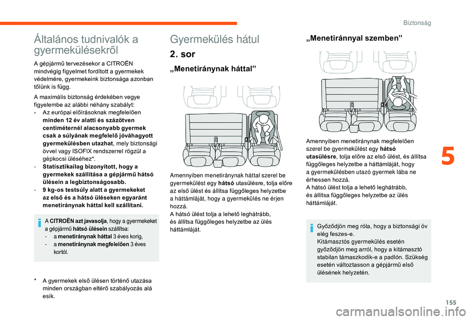 CITROEN JUMPER SPACETOURER 2018  Kezelési útmutató (in Hungarian) 155
Általános tudnivalók a 
gyermekülésekről
* A gyermekek első ülésen történő utazása minden országban eltérő szabályozás alá 
esik.
A gépjármű ter vezésekor a CITROËN 
mindv