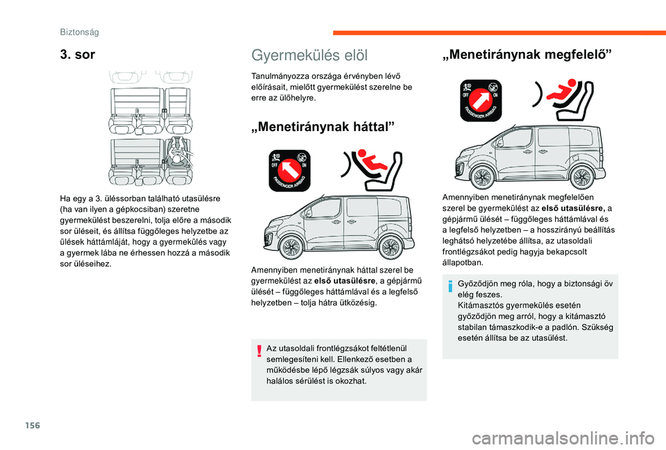 CITROEN JUMPER SPACETOURER 2018  Kezelési útmutató (in Hungarian) 156
3. sor
Ha egy a 3. üléssorban található utasülésre 
(ha van ilyen a gépkocsiban) szeretne 
gyermekülést beszerelni, tolja előre a második 
sor üléseit, és állítsa függőleges hely