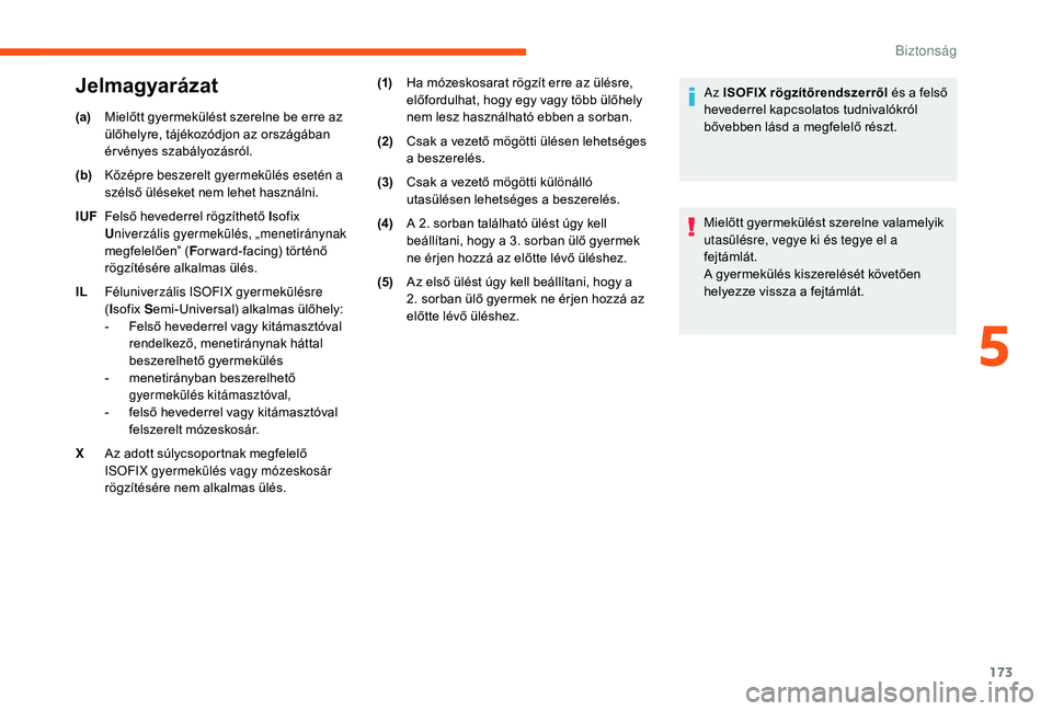 CITROEN JUMPER SPACETOURER 2018 Kezelési útmutató (in Hungarian) 173
(a)Mielőtt gyermekülést szerelne be erre az
ülőhelyre, tájékozódjon az országában
ér vényes szabályozásról.
(b) Középre beszerelt gyermekülés esetén a
szélső üléseket ne CITROEN JUMPER SPACETOURER 2018 Kezelési útmutató (in Hungarian) 173
(a)Mielőtt gyermekülést szerelne be erre az
ülőhelyre, tájékozódjon az országában
ér vényes szabályozásról.
(b) Középre beszerelt gyermekülés esetén a
szélső üléseket ne