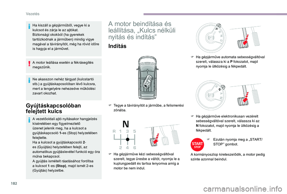 CITROEN JUMPER SPACETOURER 2018 Kezelési útmutató (in Hungarian) 182
Ha kiszáll a gépjárműből, vegye ki a
kulcsot és zárja le az ajtókat.
Biztonsági okokból (ha gyerekek
tartózkodnak a járműben) mindig vigye
magával a távirányítót, még ha röv CITROEN JUMPER SPACETOURER 2018 Kezelési útmutató (in Hungarian) 182
Ha kiszáll a gépjárműből, vegye ki a
kulcsot és zárja le az ajtókat.
Biztonsági okokból (ha gyerekek
tartózkodnak a járműben) mindig vigye
magával a távirányítót, még ha röv