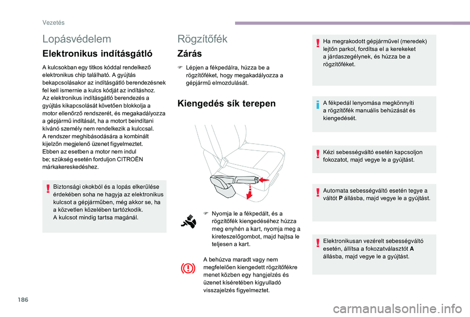 CITROEN JUMPER SPACETOURER 2018 Kezelési útmutató (in Hungarian) 186
Lopásvédelem
Elektronikus indításgátló
A kulcsokban egy titkos kóddal rendelkező
elektronikus chip található. A gyújtás
bekapcsolásakor az indításgátló berendezésnek
fel kell CITROEN JUMPER SPACETOURER 2018 Kezelési útmutató (in Hungarian) 186
Lopásvédelem
Elektronikus indításgátló
A kulcsokban egy titkos kóddal rendelkező
elektronikus chip található. A gyújtás
bekapcsolásakor az indításgátló berendezésnek
fel kell
