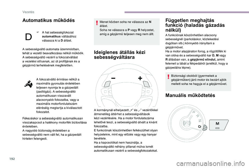 CITROEN JUMPER SPACETOURER 2018 Kezelési útmutató (in Hungarian) 192
Automatikus működés
F A hat sebességfokozat automatikus váltásához
válassza ki a D állást.
A sebességváltó automata üzemmódban,
tehát a vezető beavatkozása nélkül működik. CITROEN JUMPER SPACETOURER 2018 Kezelési útmutató (in Hungarian) 192
Automatikus működés
F A hat sebességfokozat automatikus váltásához
válassza ki a D állást.
A sebességváltó automata üzemmódban,
tehát a vezető beavatkozása nélkül működik.
