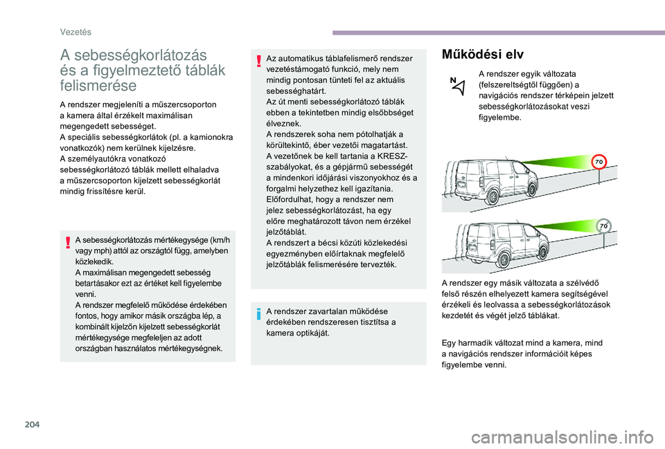 CITROEN JUMPER SPACETOURER 2018 Kezelési útmutató (in Hungarian) 204
A sebességkorlátozás
és a figyelmeztető táblák
felismerése
A rendszer megjeleníti a műszercsoporton
a kamera által érzékelt maximálisan
megengedett sebességet.
A speciális sebe CITROEN JUMPER SPACETOURER 2018 Kezelési útmutató (in Hungarian) 204
A sebességkorlátozás
és a figyelmeztető táblák
felismerése
A rendszer megjeleníti a műszercsoporton
a kamera által érzékelt maximálisan
megengedett sebességet.
A speciális sebe
