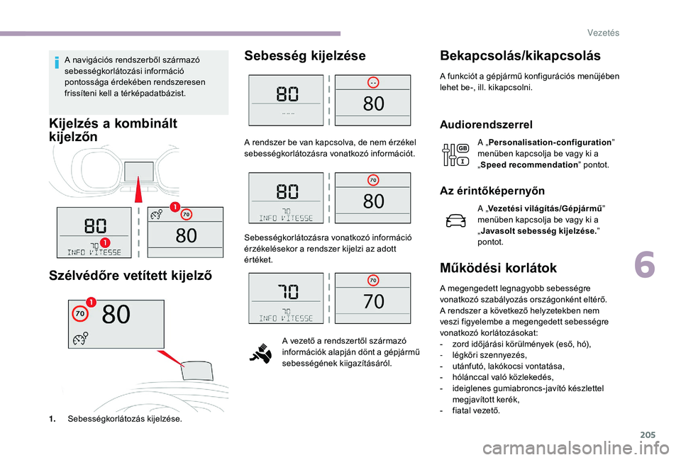CITROEN JUMPER SPACETOURER 2018 Kezelési útmutató (in Hungarian) 205
A navigációs rendszerből származó
sebességkorlátozási információ
pontossága érdekében rendszeresen
frissíteni kell a térképadatbázist.
Kijelzés a kombinált
kijelzőn
Szélv CITROEN JUMPER SPACETOURER 2018 Kezelési útmutató (in Hungarian) 205
A navigációs rendszerből származó
sebességkorlátozási információ
pontossága érdekében rendszeresen
frissíteni kell a térképadatbázist.
Kijelzés a kombinált
kijelzőn
Szélv