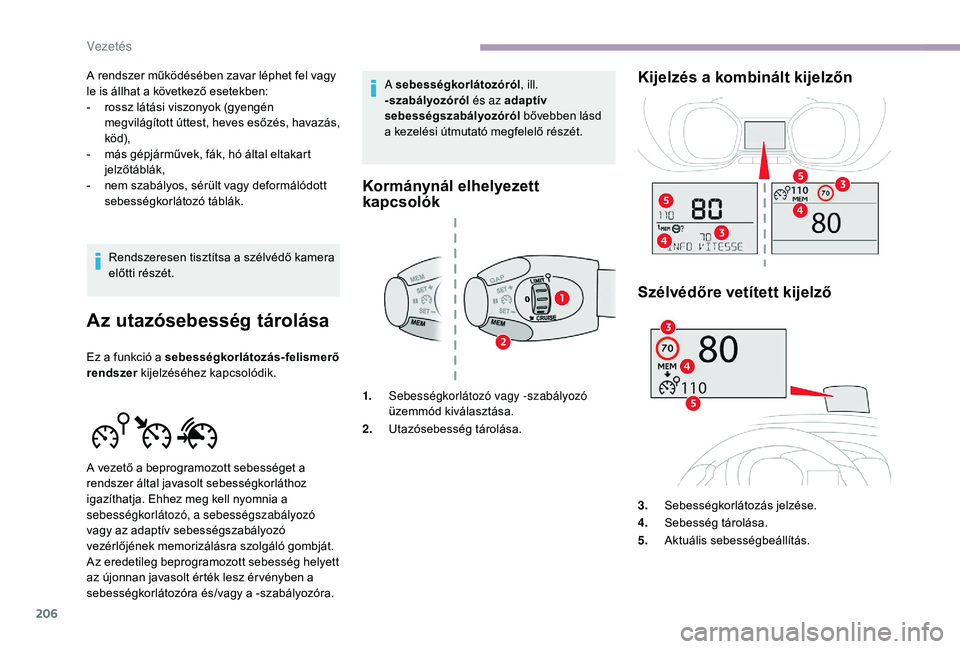 CITROEN JUMPER SPACETOURER 2018 Kezelési útmutató (in Hungarian) 206
A rendszer működésében zavar léphet fel vagy
le is állhat a következő esetekben:
-
r
ossz látási viszonyok (gyengén
megvilágított úttest, heves esőzés, havazás,
köd),
-
m
CITROEN JUMPER SPACETOURER 2018 Kezelési útmutató (in Hungarian) 206
A rendszer működésében zavar léphet fel vagy
le is állhat a következő esetekben:
-
r
ossz látási viszonyok (gyengén
megvilágított úttest, heves esőzés, havazás,
köd),
-
m