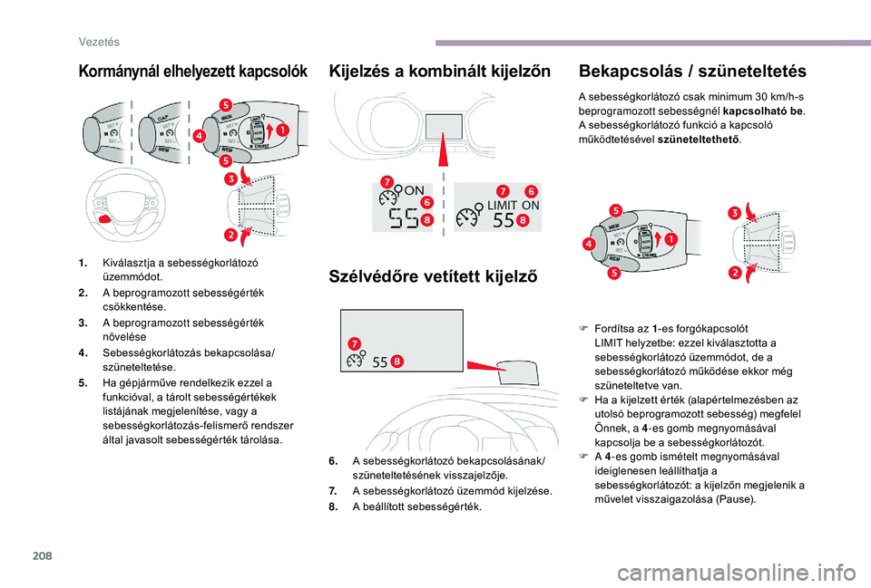 CITROEN JUMPER SPACETOURER 2018 Kezelési útmutató (in Hungarian) 208
Kormánynál elhelyezett kapcsolók Kijelzés a kombinált kijelzőn
1.Kiválasztja a sebességkorlátozó
üzemmódot.
2. A beprogramozott sebességérték
csökkentése.
3. A beprogramozott se CITROEN JUMPER SPACETOURER 2018 Kezelési útmutató (in Hungarian) 208
Kormánynál elhelyezett kapcsolók Kijelzés a kombinált kijelzőn
1.Kiválasztja a sebességkorlátozó
üzemmódot.
2. A beprogramozott sebességérték
csökkentése.
3. A beprogramozott se