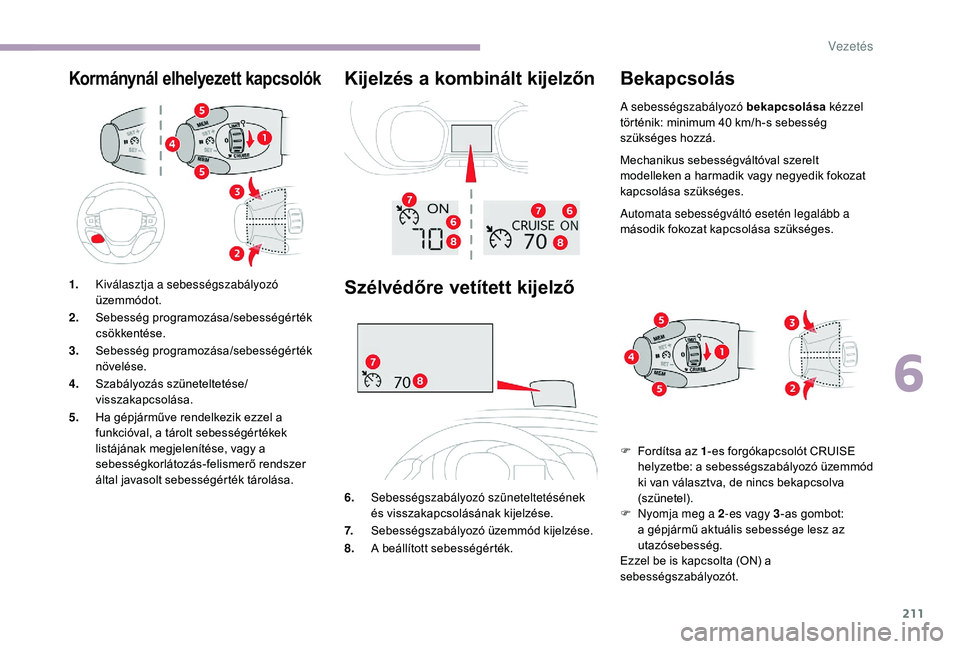 CITROEN JUMPER SPACETOURER 2018 Kezelési útmutató (in Hungarian) 211
Kormánynál elhelyezett kapcsolókKijelzés a kombinált kijelzőn
Szélvédőre vetített kijelző
6.Sebességszabályozó szüneteltetésének
és visszakapcsolásának kijelzése.
7. Sebessé CITROEN JUMPER SPACETOURER 2018 Kezelési útmutató (in Hungarian) 211
Kormánynál elhelyezett kapcsolókKijelzés a kombinált kijelzőn
Szélvédőre vetített kijelző
6.Sebességszabályozó szüneteltetésének
és visszakapcsolásának kijelzése.
7. Sebessé