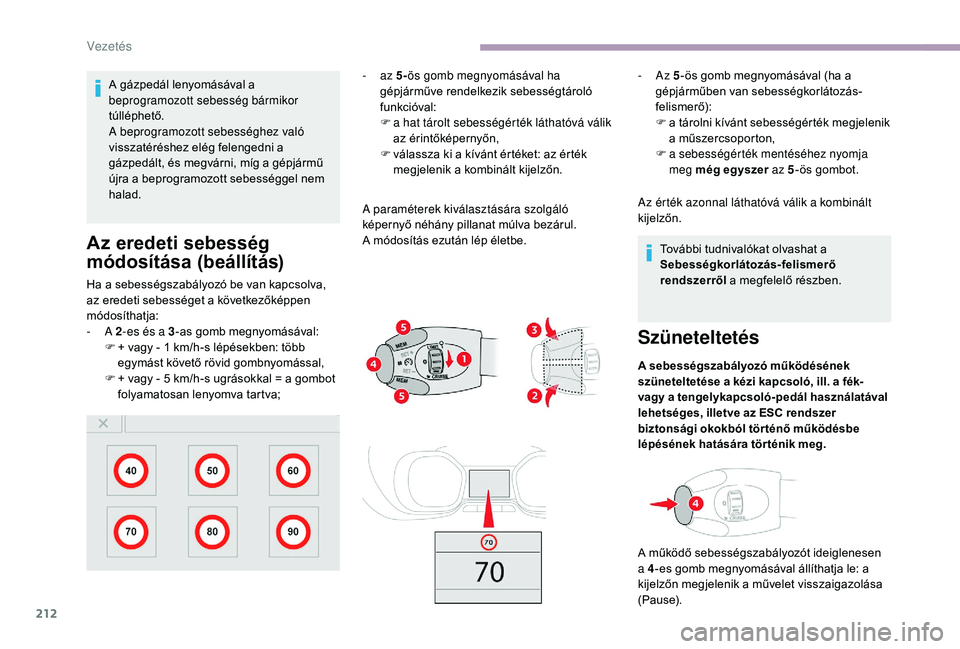 CITROEN JUMPER SPACETOURER 2018 Kezelési útmutató (in Hungarian) 212
A gázpedál lenyomásával a
beprogramozott sebesség bármikor
túlléphető.
A beprogramozott sebességhez való
visszatéréshez elég felengedni a
gázpedált, és megvárni, míg a gépj CITROEN JUMPER SPACETOURER 2018 Kezelési útmutató (in Hungarian) 212
A gázpedál lenyomásával a
beprogramozott sebesség bármikor
túlléphető.
A beprogramozott sebességhez való
visszatéréshez elég felengedni a
gázpedált, és megvárni, míg a gépj