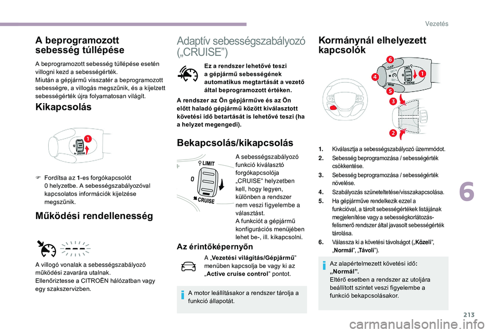 CITROEN JUMPER SPACETOURER 2018 Kezelési útmutató (in Hungarian) 213
A beprogramozott
sebesség túllépése
A beprogramozott sebesség túllépése esetén
villogni kezd a sebességérték.
Miután a gépjármű visszatér a beprogramozott
sebességre, a villog CITROEN JUMPER SPACETOURER 2018 Kezelési útmutató (in Hungarian) 213
A beprogramozott
sebesség túllépése
A beprogramozott sebesség túllépése esetén
villogni kezd a sebességérték.
Miután a gépjármű visszatér a beprogramozott
sebességre, a villog