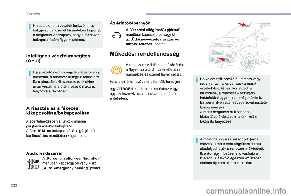 CITROEN JUMPER SPACETOURER 2018 Kezelési útmutató (in Hungarian) 222
Ha az automata vészfék funkció nincs
bekapcsolva, üzenet kíséretében kigyullad
a megfelelő visszajelző, hogy a rendszer
bekapcsolására figyelmeztesse.
Intelligens vészfékrásegít CITROEN JUMPER SPACETOURER 2018 Kezelési útmutató (in Hungarian) 222
Ha az automata vészfék funkció nincs
bekapcsolva, üzenet kíséretében kigyullad
a megfelelő visszajelző, hogy a rendszer
bekapcsolására figyelmeztesse.
Intelligens vészfékrásegít