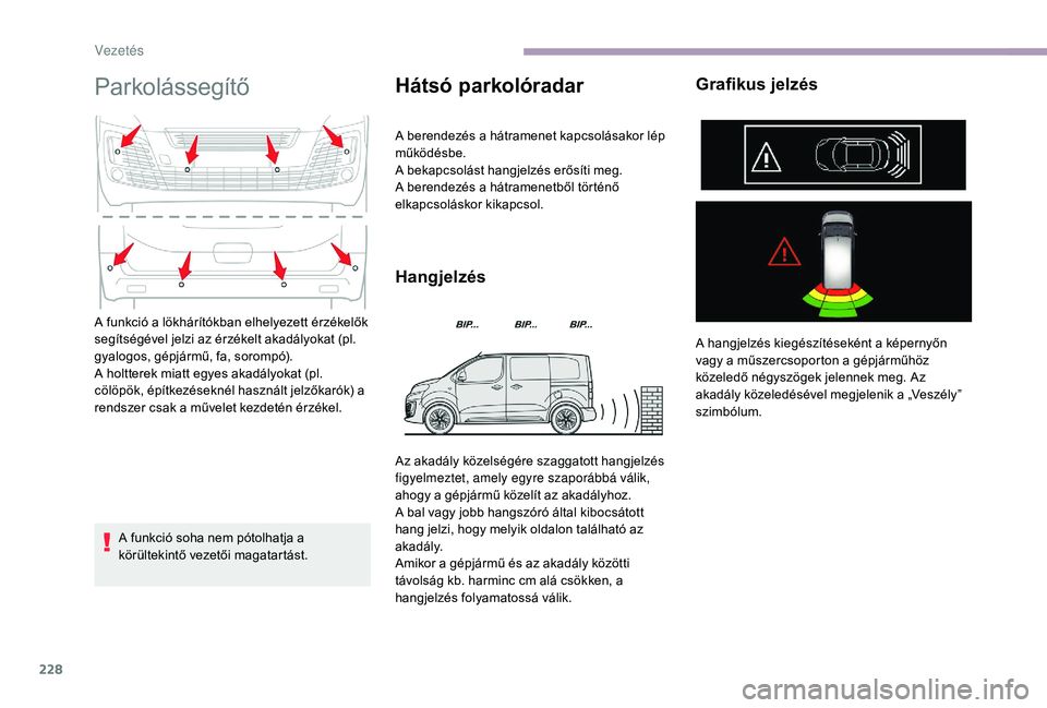 CITROEN JUMPER SPACETOURER 2018 Kezelési útmutató (in Hungarian) 228
Parkolássegítő
A funkció soha nem pótolhatja a
körültekintő vezetői magatartást.
Hátsó parkolóradar
A berendezés a hátramenet kapcsolásakor lép
működésbe.
A bekapcsolást han CITROEN JUMPER SPACETOURER 2018 Kezelési útmutató (in Hungarian) 228
Parkolássegítő
A funkció soha nem pótolhatja a
körültekintő vezetői magatartást.
Hátsó parkolóradar
A berendezés a hátramenet kapcsolásakor lép
működésbe.
A bekapcsolást han