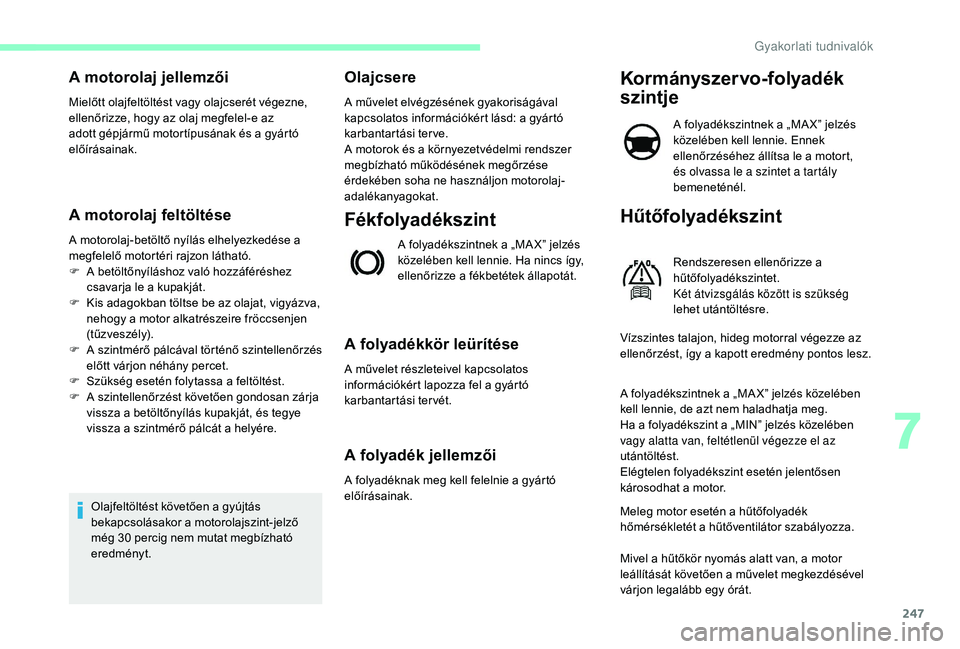 CITROEN JUMPER SPACETOURER 2018 Kezelési útmutató (in Hungarian) 247
A motorolaj jellemzői
Mielőtt olajfeltöltést vagy olajcserét végezne,
ellenőrizze, hogy az olaj megfelel-e az
adott gépjármű motortípusának és a gyártó
előírásainak.
A motorol CITROEN JUMPER SPACETOURER 2018 Kezelési útmutató (in Hungarian) 247
A motorolaj jellemzői
Mielőtt olajfeltöltést vagy olajcserét végezne,
ellenőrizze, hogy az olaj megfelel-e az
adott gépjármű motortípusának és a gyártó
előírásainak.
A motorol