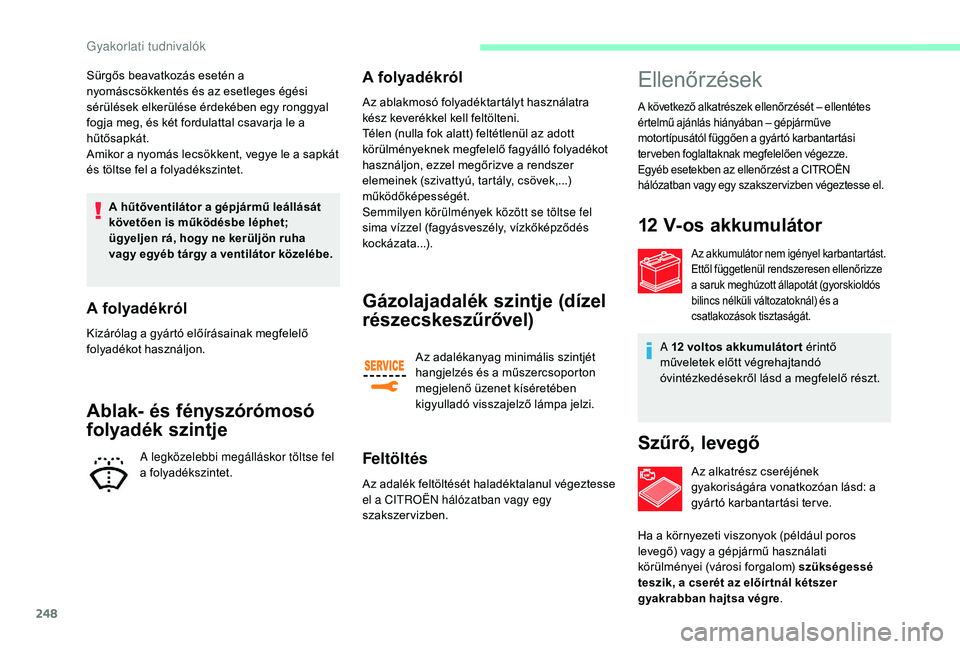 CITROEN JUMPER SPACETOURER 2018 Kezelési útmutató (in Hungarian) 248
Sürgős beavatkozás esetén a
nyomáscsökkentés és az esetleges égési
sérülések elkerülése érdekében egy ronggyal
fogja meg, és két fordulattal csavarja le a
hűtősapkát.
Ami CITROEN JUMPER SPACETOURER 2018 Kezelési útmutató (in Hungarian) 248
Sürgős beavatkozás esetén a
nyomáscsökkentés és az esetleges égési
sérülések elkerülése érdekében egy ronggyal
fogja meg, és két fordulattal csavarja le a
hűtősapkát.
Ami