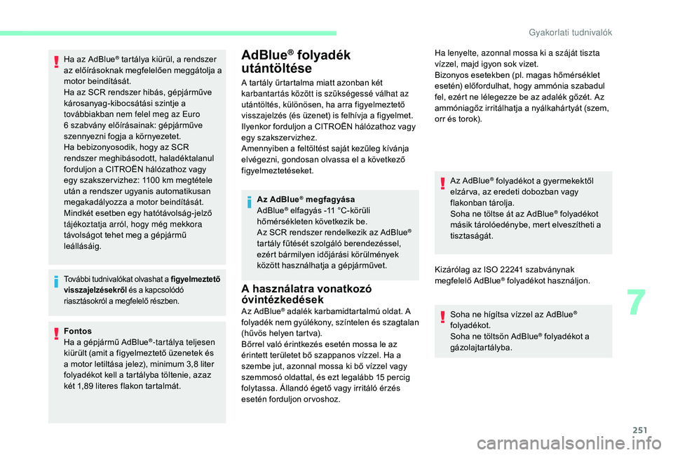 CITROEN JUMPER SPACETOURER 2018  Kezelési útmutató (in Hungarian) 251
Ha az AdBlue® tartálya kiürül, a rendszer 
az előírásoknak megfelelően meggátolja a 
motor beindítását.
Ha az SCR rendszer hibás, gépjárműve 
károsanyag-kibocsátási szintje a 
t