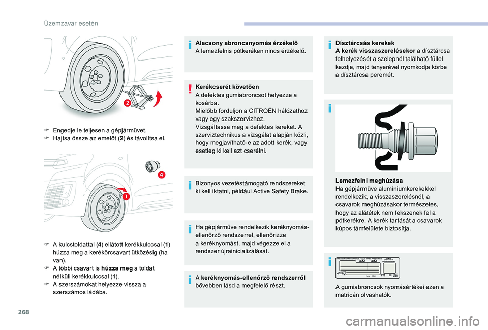 CITROEN JUMPER SPACETOURER 2018 Kezelési útmutató (in Hungarian) 268
F Engedje le teljesen a gépjárművet.
F H ajtsa össze az emelőt ( 2) és távolítsa el.
F
A k
ulcstoldattal ( 4) ellátott kerékkulccsal ( 1)
húzza meg a kerékőrcsavart ütközésig ( CITROEN JUMPER SPACETOURER 2018 Kezelési útmutató (in Hungarian) 268
F Engedje le teljesen a gépjárművet.
F H ajtsa össze az emelőt ( 2) és távolítsa el.
F
A k
ulcstoldattal ( 4) ellátott kerékkulccsal ( 1)
húzza meg a kerékőrcsavart ütközésig (