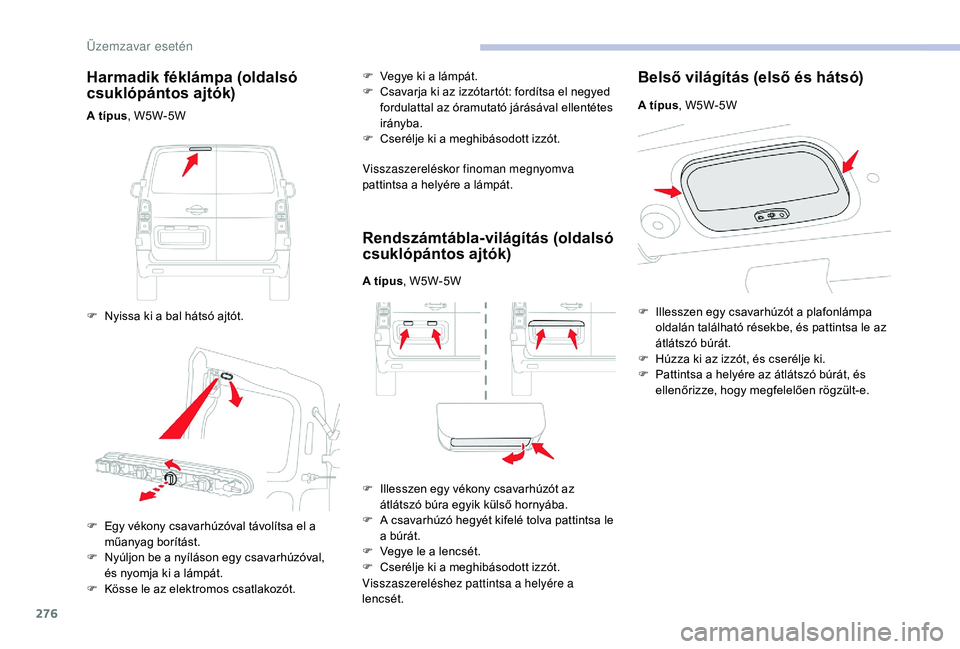 CITROEN JUMPER SPACETOURER 2018 Kezelési útmutató (in Hungarian) 276
Harmadik féklámpa (oldalsó
csuklópántos ajtók)
A típus, W5W-5W
F
N
yissa ki a bal hátsó ajtót. F
V
egye ki a lámpát.
F
C
savarja ki az izzótartót: fordítsa el negyed
ford CITROEN JUMPER SPACETOURER 2018 Kezelési útmutató (in Hungarian) 276
Harmadik féklámpa (oldalsó
csuklópántos ajtók)
A típus, W5W-5W
F
N
yissa ki a bal hátsó ajtót. F
V
egye ki a lámpát.
F
C
savarja ki az izzótartót: fordítsa el negyed
ford