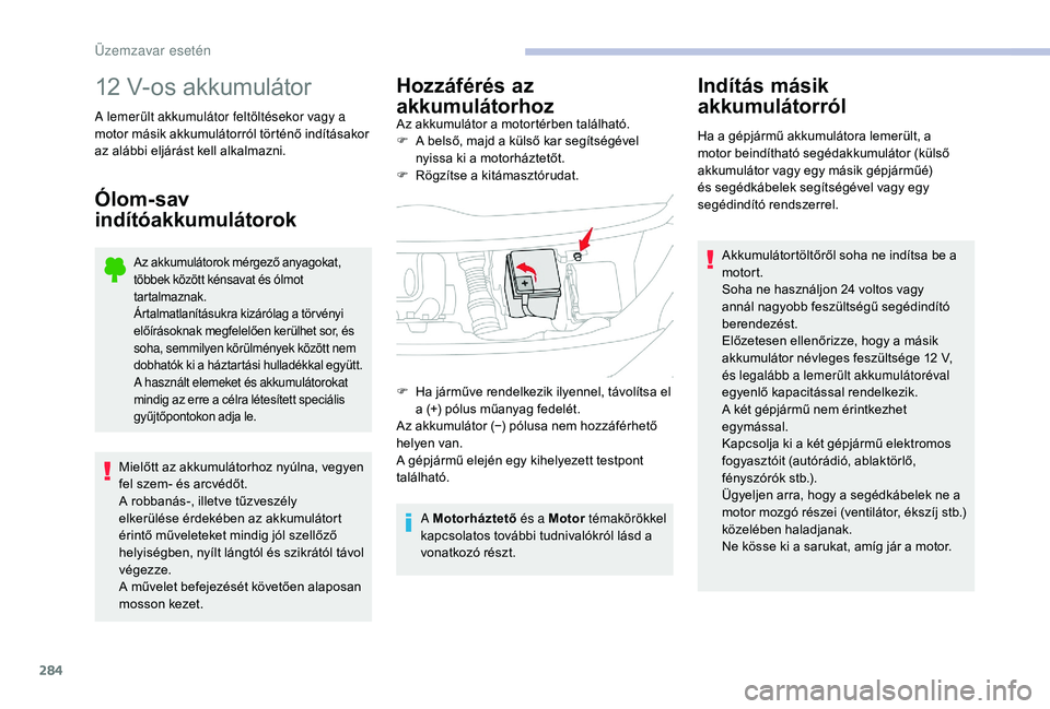 CITROEN JUMPER SPACETOURER 2018  Kezelési útmutató (in Hungarian) 284
12 V-os akkumulátor
A lemerült akkumulátor feltöltésekor vagy a 
motor másik akkumulátorról történő indításakor 
az alábbi eljárást kell alkalmazni.
Ólom-sav 
indítóakkumulátor