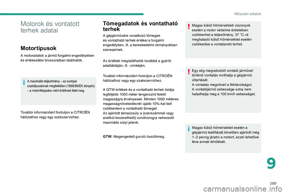CITROEN JUMPER SPACETOURER 2018  Kezelési útmutató (in Hungarian) 289
Tömegadatok és vontatható 
terhek
A gépjárművére vonatkozó tömegek 
és vontatható terhek értékei a forgalmi 
engedélyben, ill. a kereskedelmi okmányokban 
szerepelnek.Magas külső 