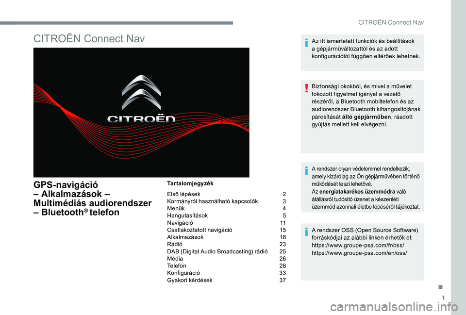 CITROEN JUMPER SPACETOURER 2018  Kezelési útmutató (in Hungarian) 1
CITROËN Connect Nav
GPS-navigáció 
– Alkalmazások – 
Multimédiás audiorendszer 
– Bluetooth
® telefon
Tartalomjegyzék
Első lépések  
2
K

ormányról használható kapcsolók   
3
M