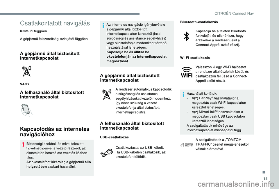 CITROEN JUMPER SPACETOURER 2018  Kezelési útmutató (in Hungarian) 15
Csatlakoztatott navigálás
Kiviteltől függően
A gépjármű felszereltségi szintjétől függően
A gépjármű által biztosított 
internetkapcsolat
VAGY
A felhasználó által biztosított 