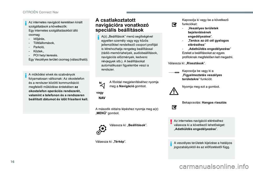 CITROEN JUMPER SPACETOURER 2018  Kezelési útmutató (in Hungarian) 16
Az internetes navigáció keretében kínált 
szolgáltatások a következők:
Egy internetes szolgáltatásokból álló 
csomag:
- 
I
 dőjárás,
-
 T

öltőállomások,
-
 

Parkoló,
-
 K

