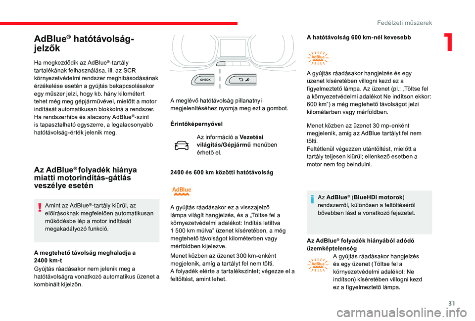 CITROEN JUMPER SPACETOURER 2018  Kezelési útmutató (in Hungarian) 31
AdBlue® hatótávolság-
jelzők
Ha megkezdődik az AdBlue®-tartály 
tartalékának felhasználása, ill. az SCR 
környezetvédelmi rendszer meghibásodásának 
érzékelése esetén a gyújt