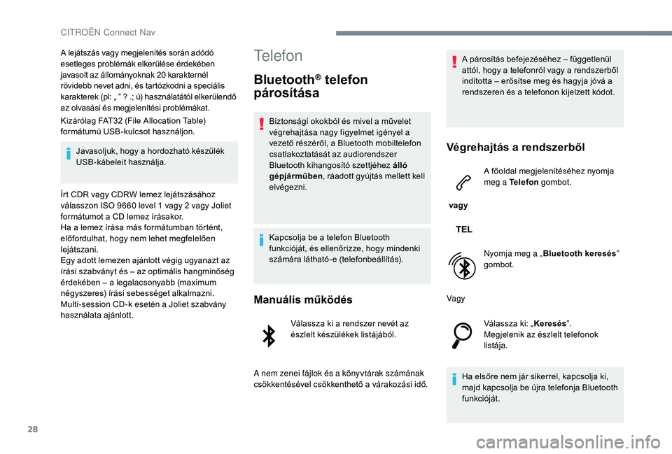 CITROEN JUMPER SPACETOURER 2018 Kezelési útmutató (in Hungarian) 28
A lejátszás vagy megjelenítés során adódó
esetleges problémák elkerülése érdekében
javasolt az állományoknak 20 karakternél
rövidebb nevet adni, és tartózkodni a speciális
CITROEN JUMPER SPACETOURER 2018 Kezelési útmutató (in Hungarian) 28
A lejátszás vagy megjelenítés során adódó
esetleges problémák elkerülése érdekében
javasolt az állományoknak 20 karakternél
rövidebb nevet adni, és tartózkodni a speciális