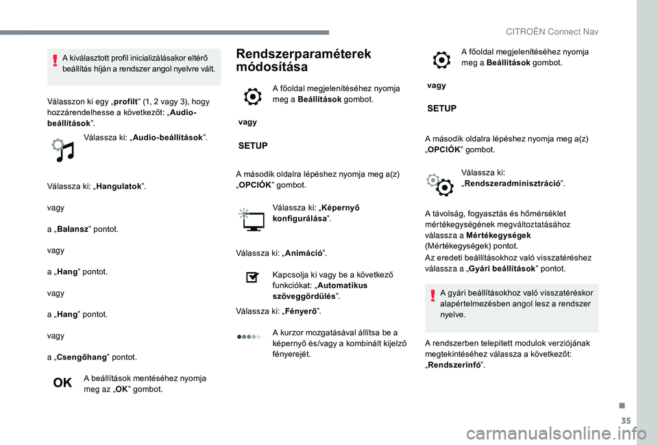 CITROEN JUMPER SPACETOURER 2018 Kezelési útmutató (in Hungarian) 35
Válassza ki: „Hangulatok”.
vagy
a „ Balansz ” pontot.
vagy
a „ Hang ” pontot.
vagy
a „ Hang ” pontot.
vagy
a „Csengőhang ” pontot.
A beállítások mentéséhez nyomja
meg az CITROEN JUMPER SPACETOURER 2018 Kezelési útmutató (in Hungarian) 35
Válassza ki: „Hangulatok”.
vagy
a „ Balansz ” pontot.
vagy
a „ Hang ” pontot.
vagy
a „ Hang ” pontot.
vagy
a „Csengőhang ” pontot.
A beállítások mentéséhez nyomja
meg az