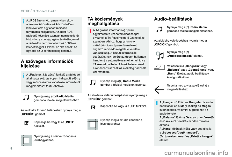CITROEN JUMPER SPACETOURER 2018  Kezelési útmutató (in Hungarian) 8
Az RDS üzemmód, amennyiben aktív, 
a frekvenciakövetésnek köszönhetően 
lehetővé teszi egy adott rádióadó 
folyamatos hallgatását. Az adott RDS 
rádióadó követése azonban nem fel