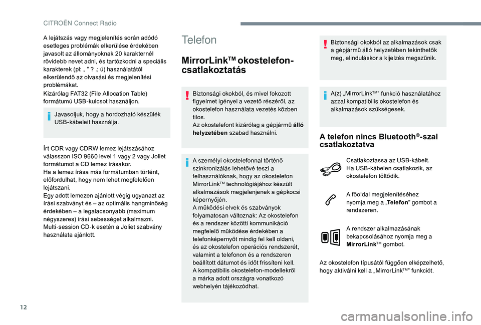 CITROEN JUMPER SPACETOURER 2018  Kezelési útmutató (in Hungarian) 12
A lejátszás vagy megjelenítés során adódó 
esetleges problémák elkerülése érdekében 
javasolt az állományoknak 20  karakternél 
rövidebb nevet adni, és tartózkodni a speciális 
