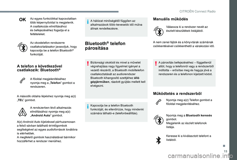 CITROEN JUMPER SPACETOURER 2018  Kezelési útmutató (in Hungarian) 15
Az egyes funkciókkal kapcsolatban 
több képernyőoldal is megjelenik.
A csatlakozás elindításához 
és befejezéséhez fogadja el a 
feltételeket.
Az okostelefon rendszerre 
csatlakoztatás