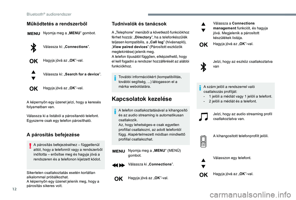 CITROEN JUMPER SPACETOURER 2018 Kezelési útmutató (in Hungarian) 12
Működtetés a rendszerből
Nyomja meg a „MENU” gombot.
Válassza ki: „Connections ”.
Hagyja jóvá az „ OK”-val.
Válassza ki: „ Search for a device ”.
Hagyja jóvá az „ OK”- CITROEN JUMPER SPACETOURER 2018 Kezelési útmutató (in Hungarian) 12
Működtetés a rendszerből
Nyomja meg a „MENU” gombot.
Válassza ki: „Connections ”.
Hagyja jóvá az „ OK”-val.
Válassza ki: „ Search for a device ”.
Hagyja jóvá az „ OK”-