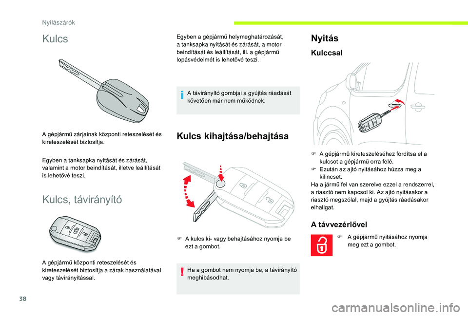 CITROEN JUMPER SPACETOURER 2018  Kezelési útmutató (in Hungarian) 38
Kulcs
A gépjármű zárjainak központi reteszelését és 
kireteszelését biztosítja.
Egyben a tanksapka nyitását és zárását, 
valamint a motor beindítását, illetve leállítását 
i