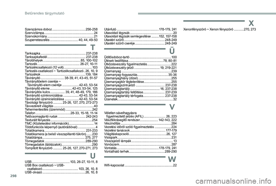CITROEN JUMPER SPACETOURER 2018 Kezelési útmutató (in Hungarian) 298
Ü
V
W
X
Üdítősdoboz-tartó ..................................................10 0
Ülések beállítása .......................................... 7 8, 80 - 81
Ütközésveszély figyelmezte CITROEN JUMPER SPACETOURER 2018 Kezelési útmutató (in Hungarian) 298
Ü
V
W
X
Üdítősdoboz-tartó ..................................................10 0
Ülések beállítása .......................................... 7 8, 80 - 81
Ütközésveszély figyelmezte